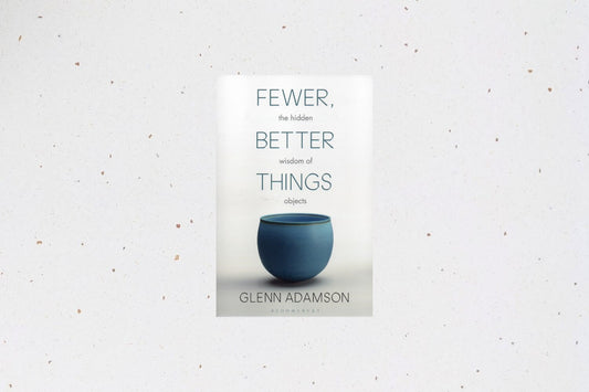 Fewer Better Things by Glenn Adamson, exploring the value and meaning of objects in our everyday lives.
