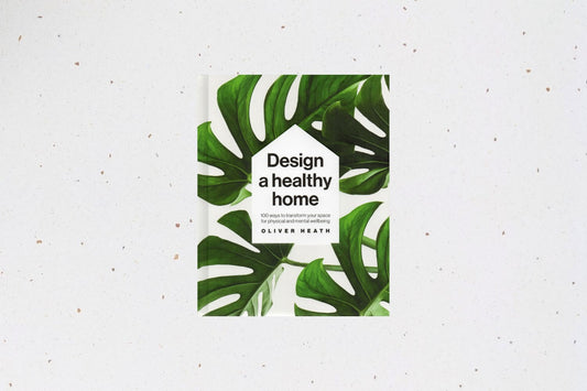 Design a Healthy Home by Oliver Heath, 100 tips for creating spaces that improve physical and mental wellbeing.