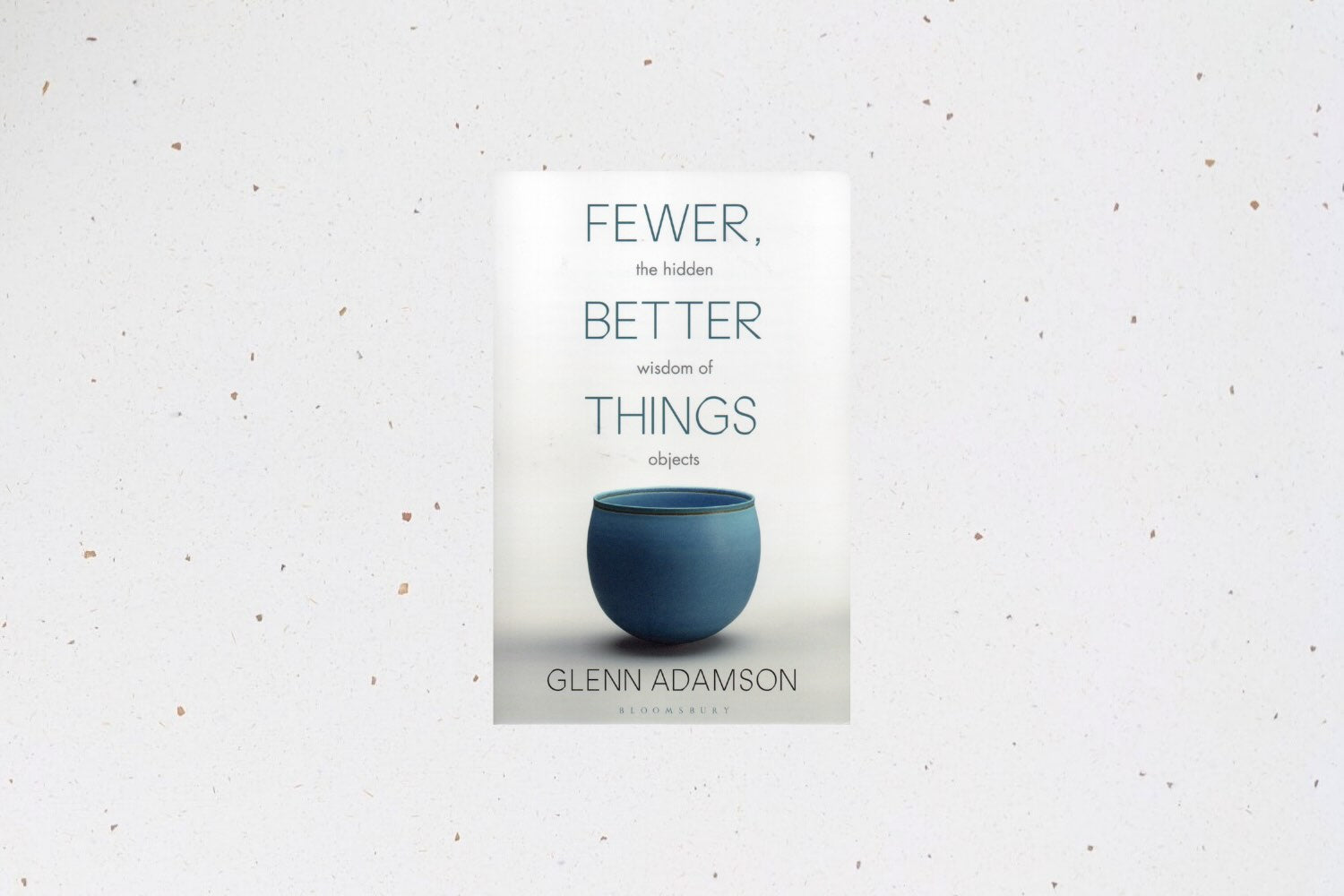 Fewer Better Things by Glenn Adamson, exploring the value and meaning of objects in our everyday lives.